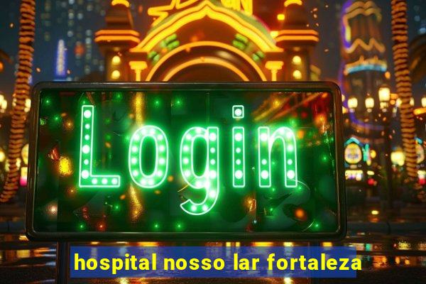 hospital nosso lar fortaleza